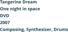 Tangerine Dream  One night in space DVD 2007 Composing, Synthesizer, Drums