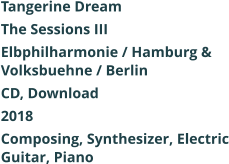 Tangerine Dream  The Sessions III Elbphilharmonie / Hamburg & Volksbuehne / Berlin CD, Download 2018 Composing, Synthesizer, Electric Guitar, Piano