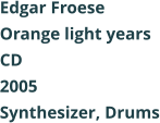 Edgar Froese  Orange light years CD 2005 Synthesizer, Drums